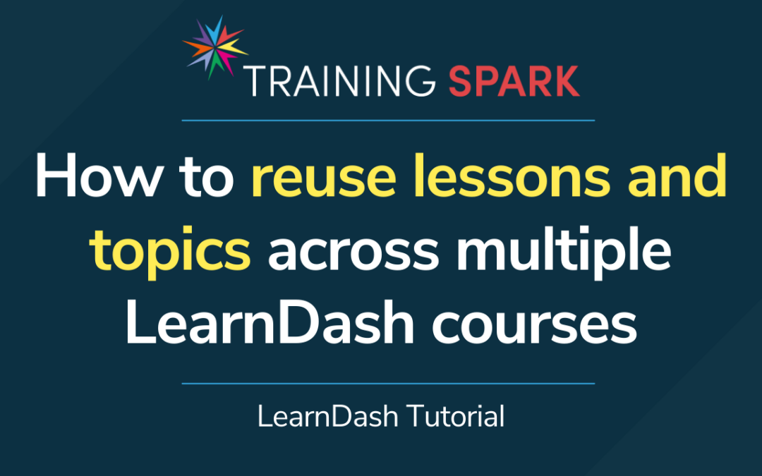 How to reuse lessons and topics across multiple LearnDash courses